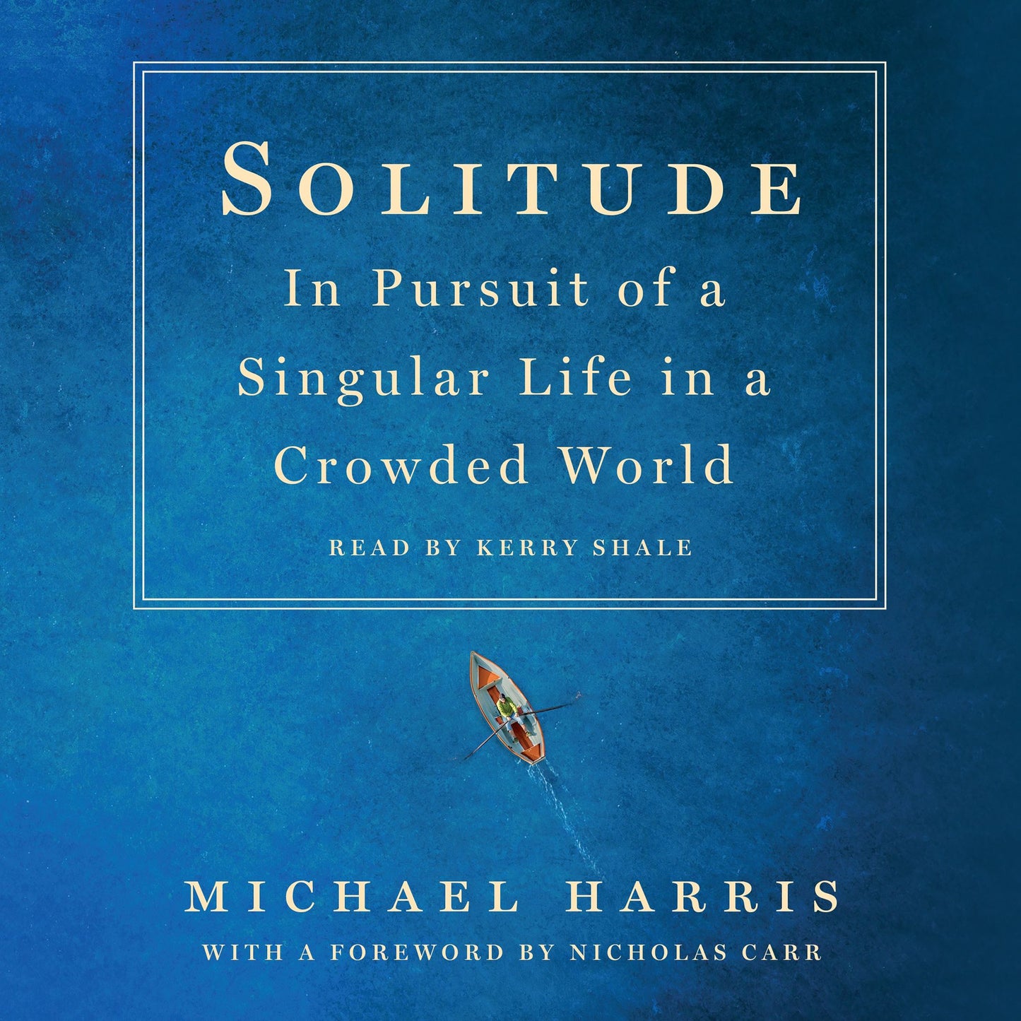 Solitude: In Pursuit of a Singular Life in a Crowded World