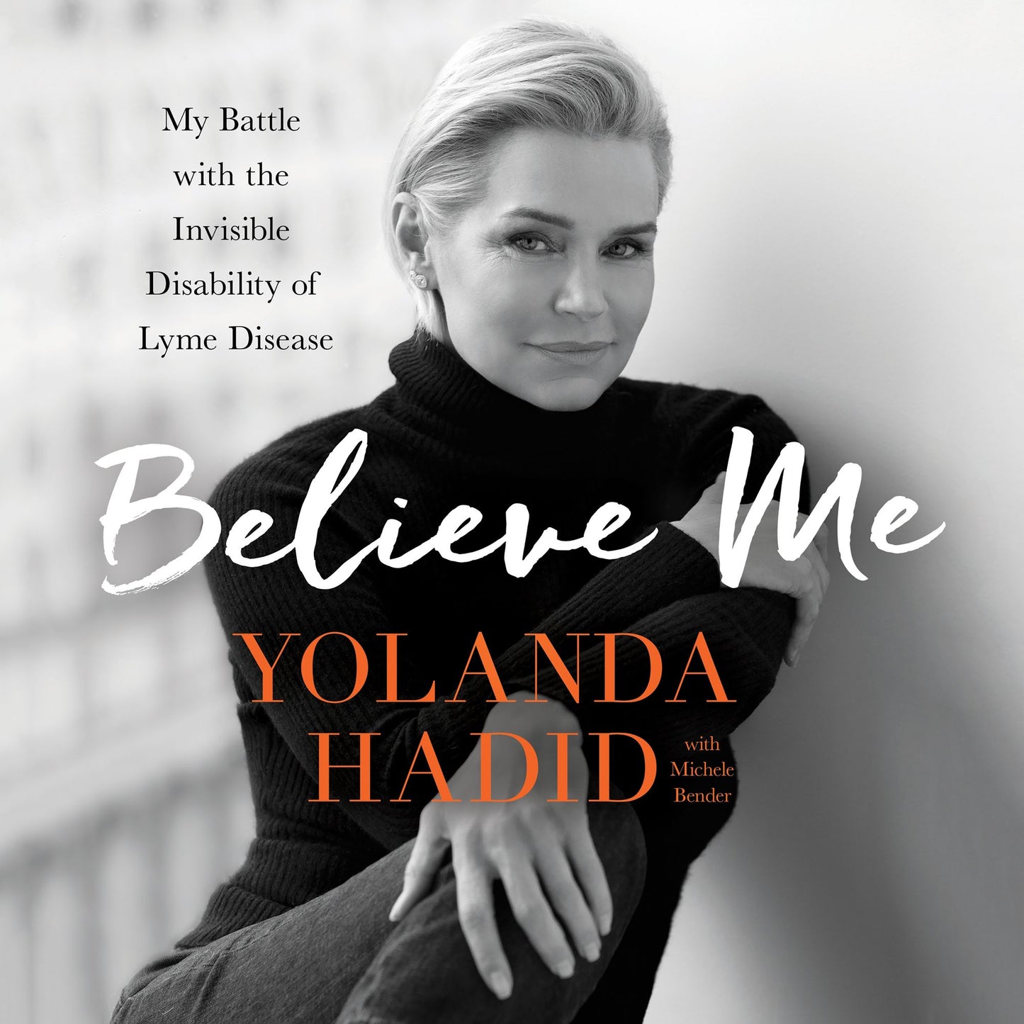 Believe Me : My Battle with the Invisible Disability of Lyme Disease