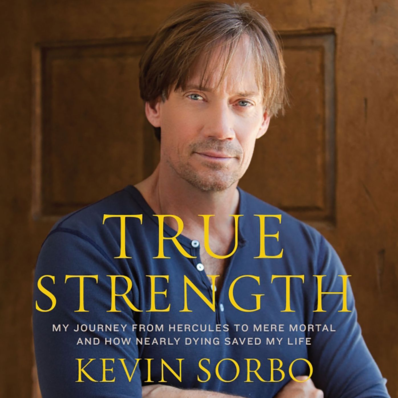True Strength: My Journey from Hercules to Mere Mortal--and How Nearly Dying Saved My LIfe