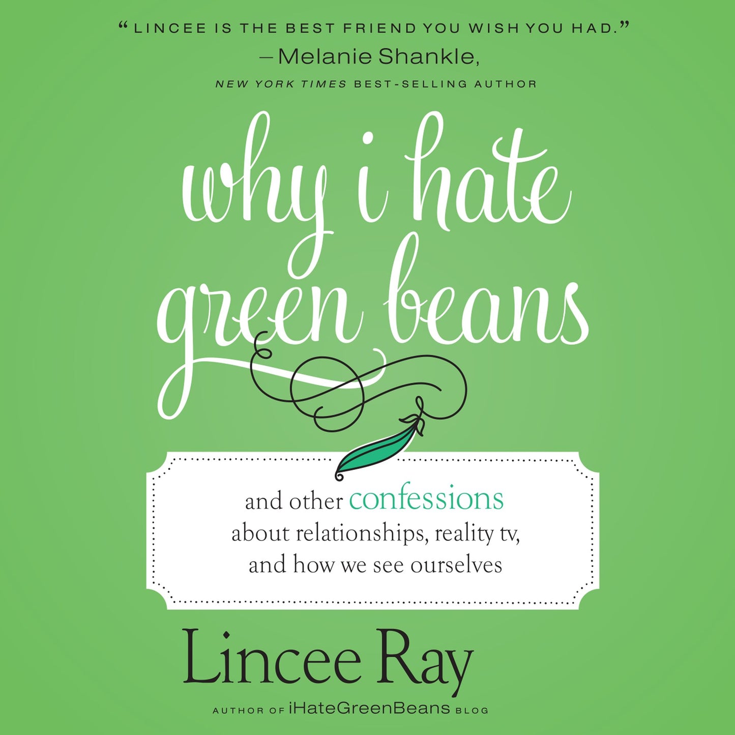 Why I Hate Green Beans : And Other Confessions About Relationships, Reality TV, and How We See Ourselves