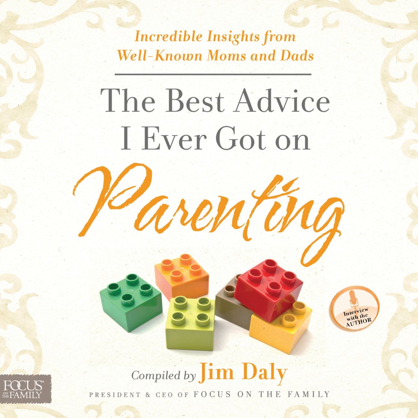 The Best Advice I Ever Got on Parenting: Incredible Insights from Well-known Moms and Dads