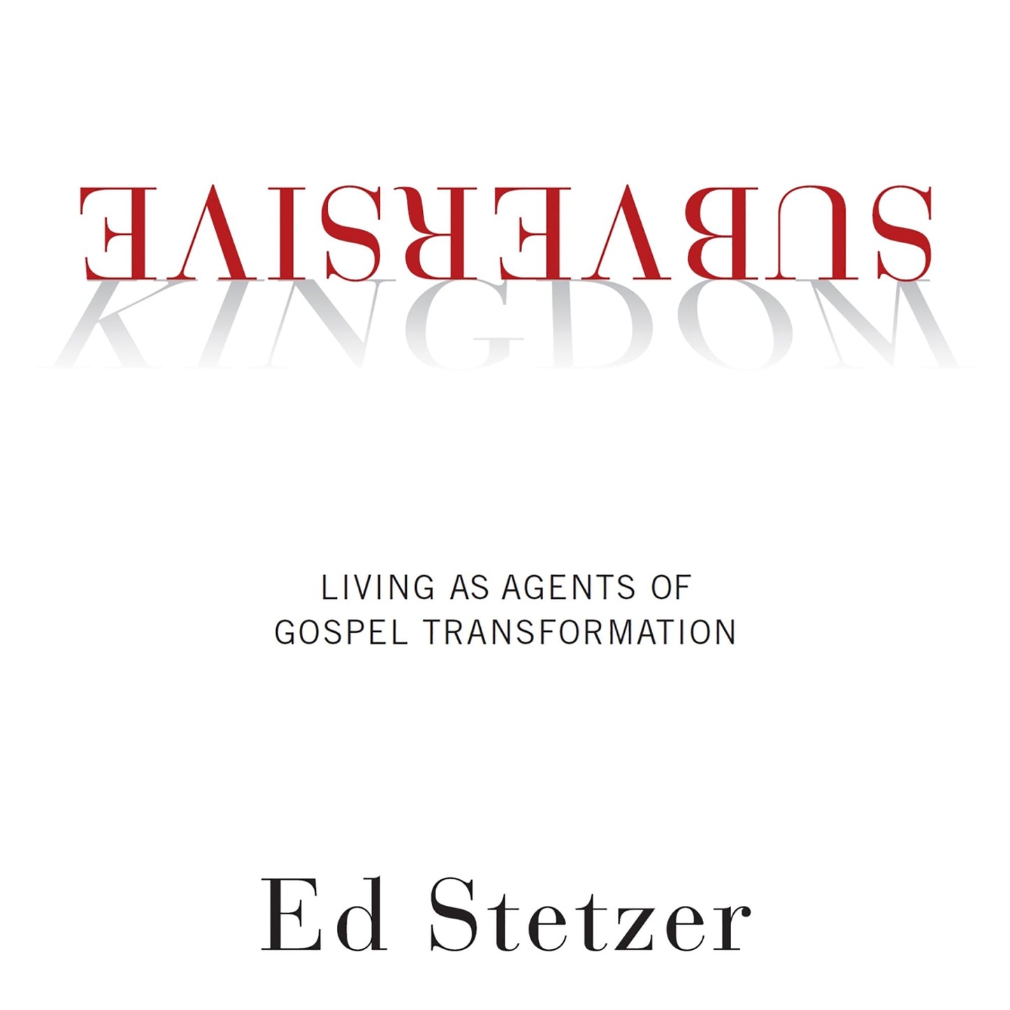 Subversive Kingdom: Living as Agents of Gospel Transformation
