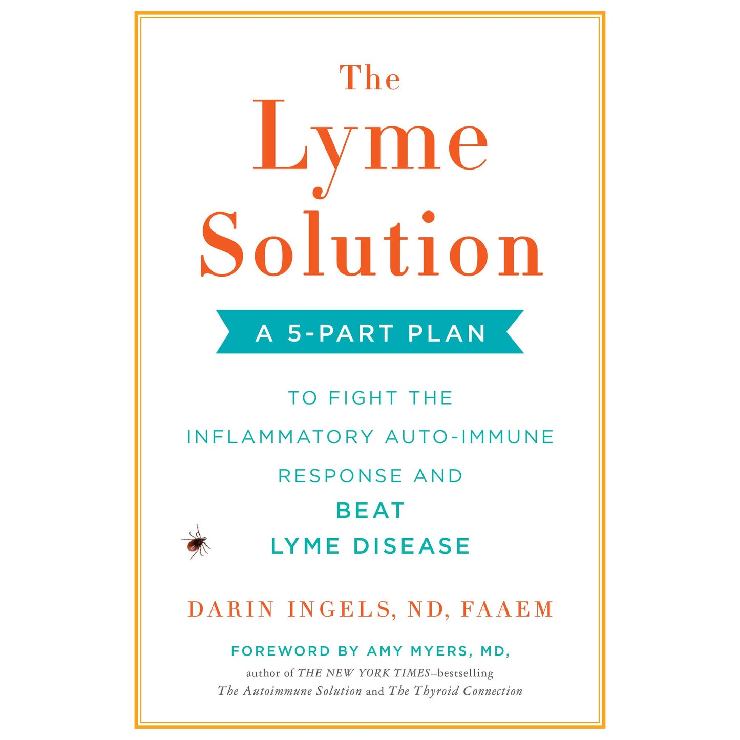 The Lyme Solution: A 5-Part Plan to Fight the Inflammatory Auto-Immune Response and Beat Lyme Disease