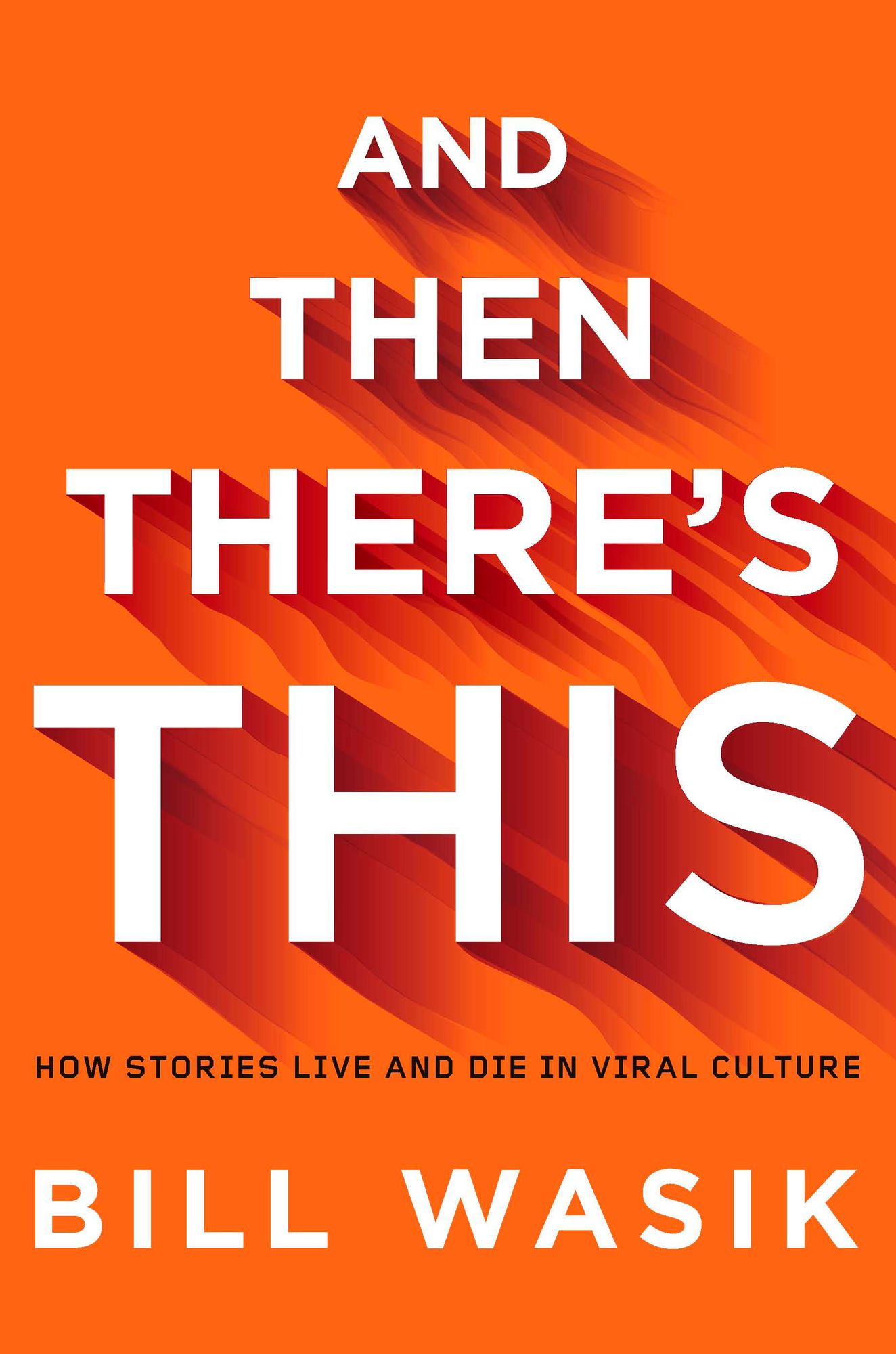 And Then There's This: How Stories Live and Die in Viral Culture
