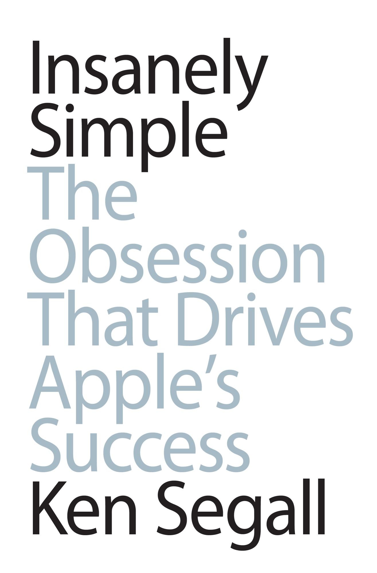 Insanely Simple: The Obsession that Drives Apple's Success