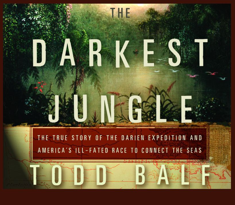 The Darkest Jungle: The True Story of the Darien Expedition and America's Ill-Fated Race to Connect the Seas