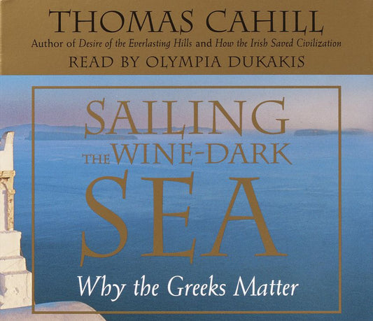 Sailing the Wine-Dark Sea: Why the Greeks Matter (Abridged)