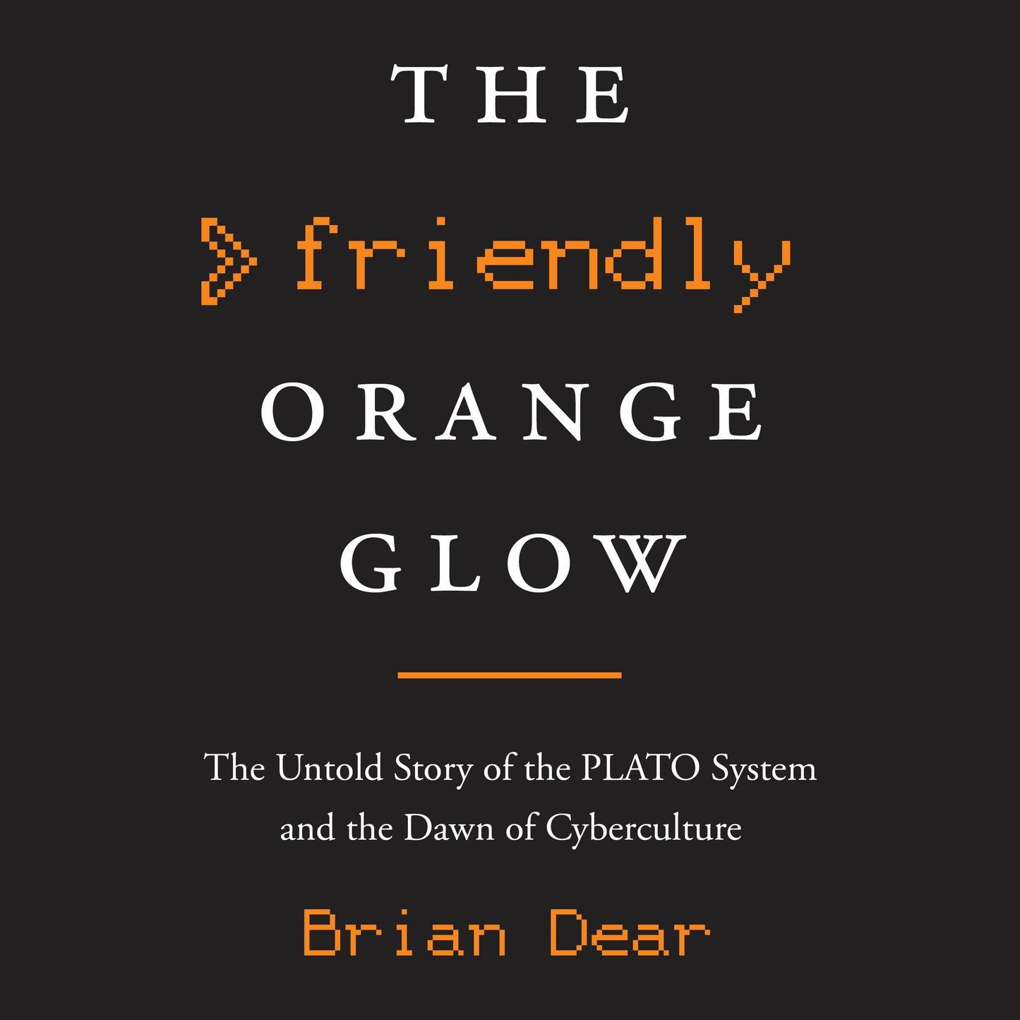 The Friendly Orange Glow: The Untold Story of the PLATO System and the Dawn of Cyberculture