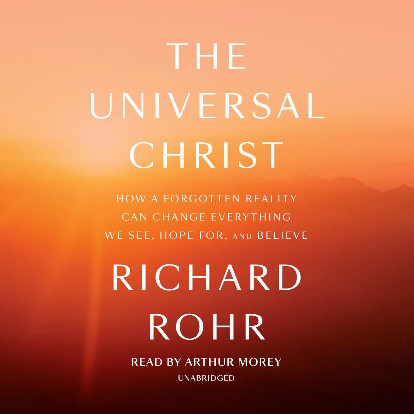 The Universal Christ: How a Forgotten Reality Can Change Everything We See, Hope For, and Believe