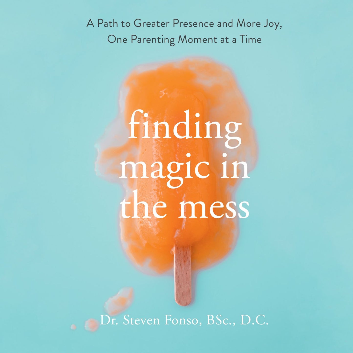 Finding Magic in the Mess: A Path to Greater Presence and More Joy, One Parenting Moment at a Time