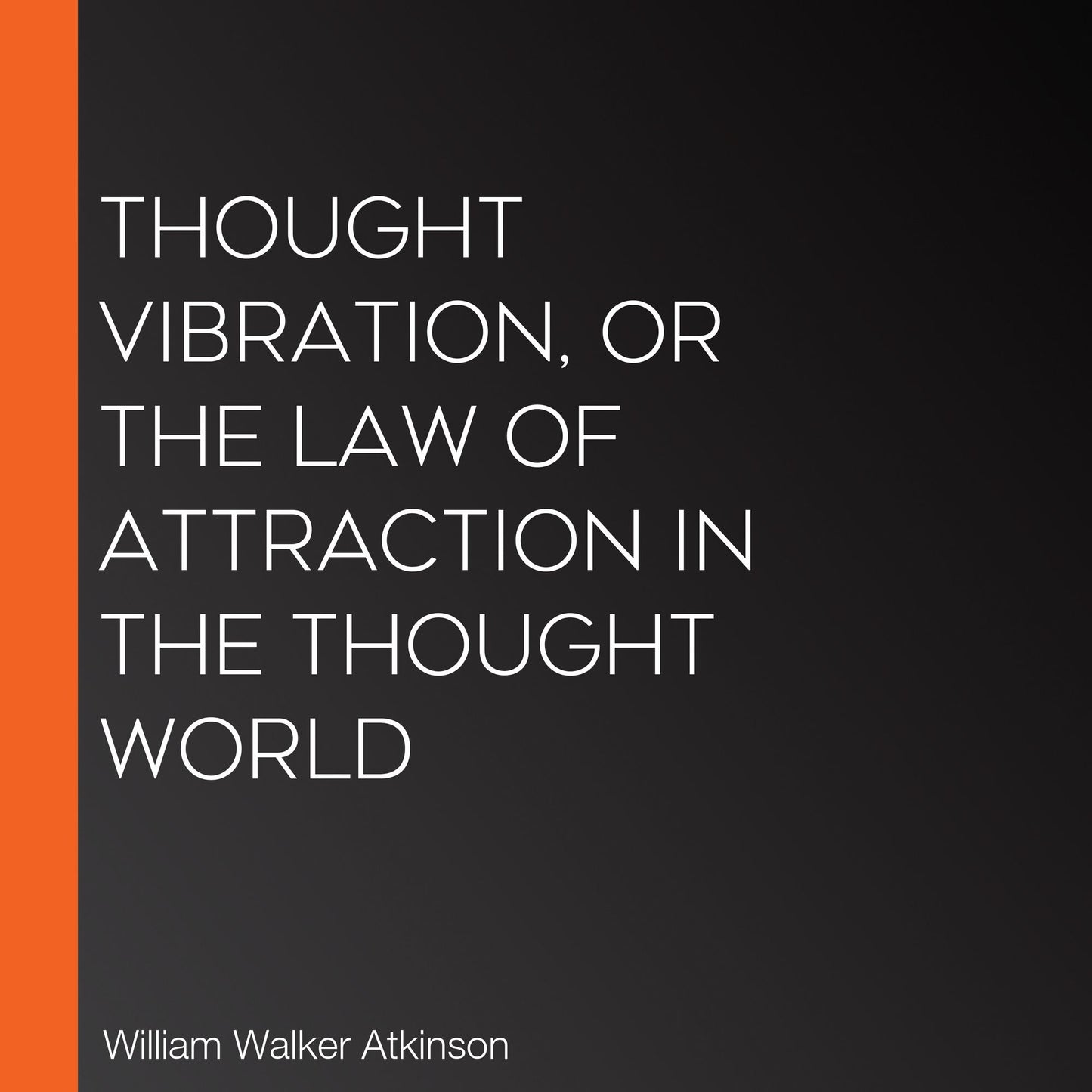 Thought Vibration, or The Law of Attraction in the Thought World
