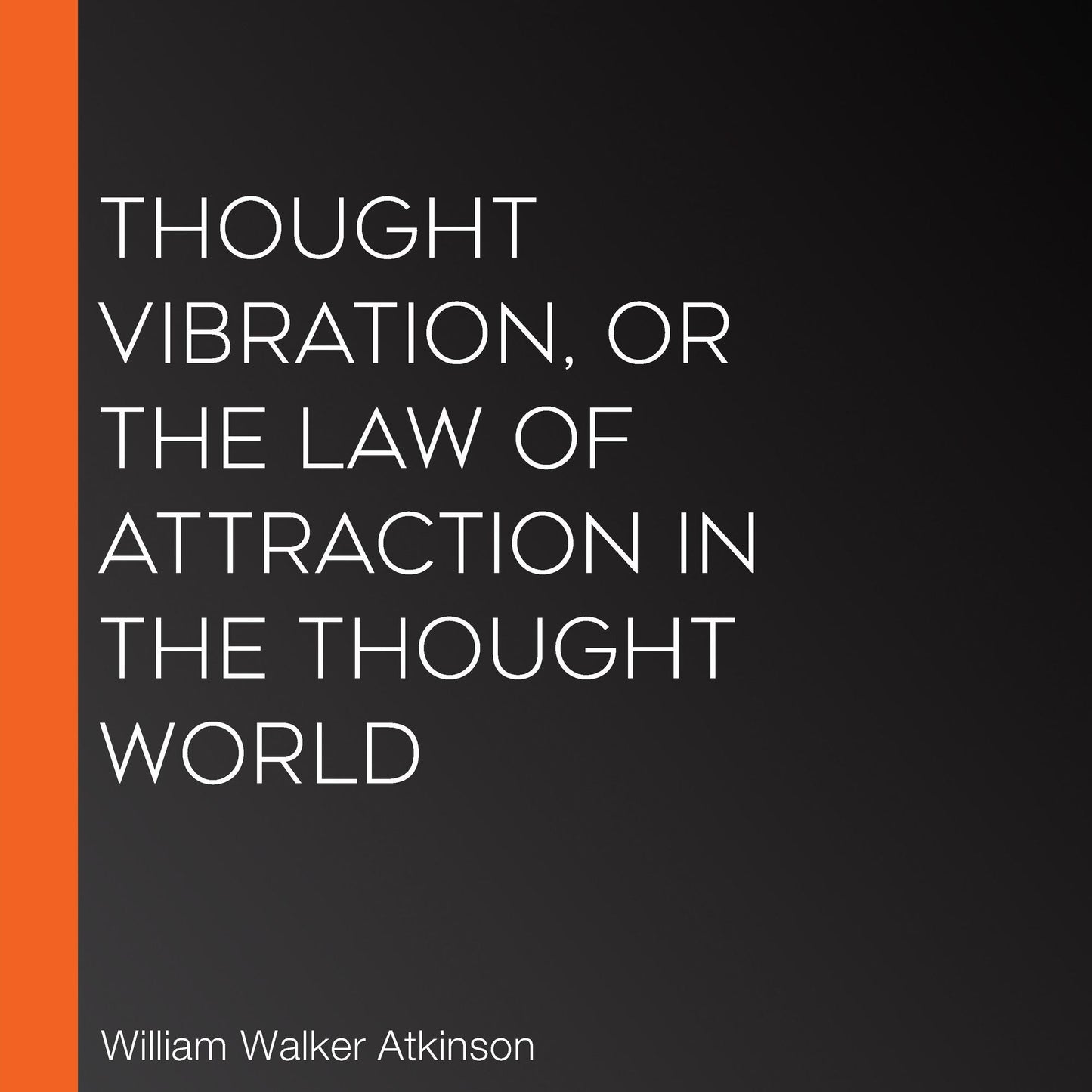 Thought Vibration, or The Law of Attraction in the Thought World