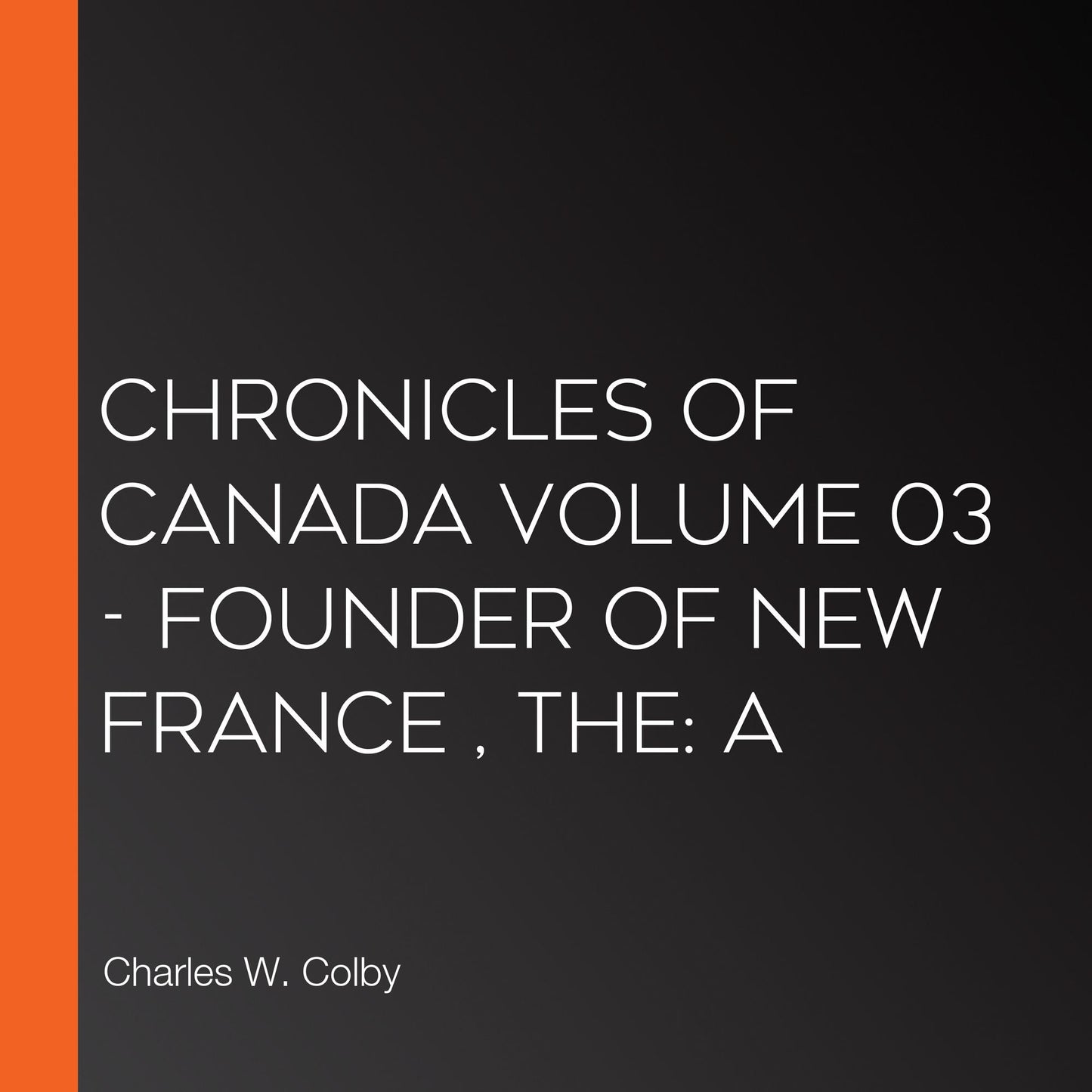 The Chronicles of Canada Volume 03 - Founder of New France : A