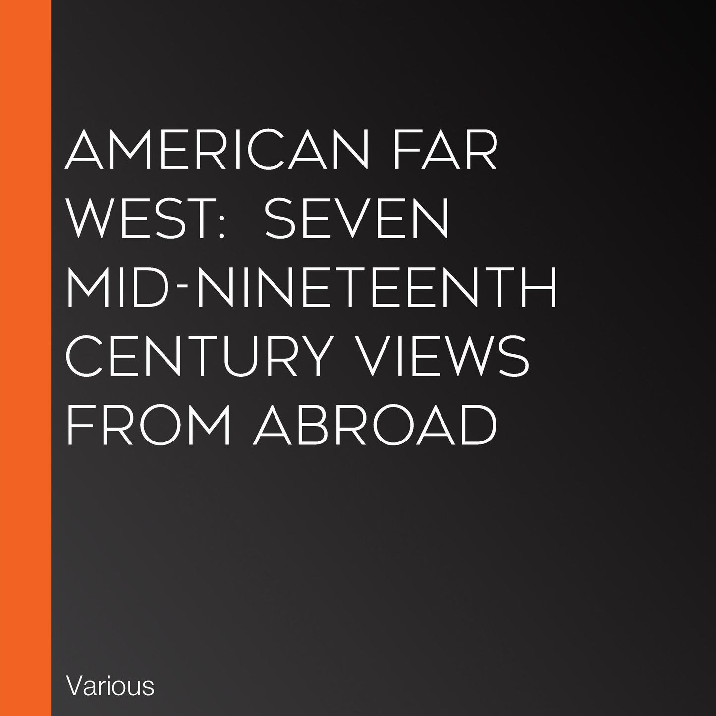 American Far West: Seven Mid-Nineteenth Century Views From Abroad