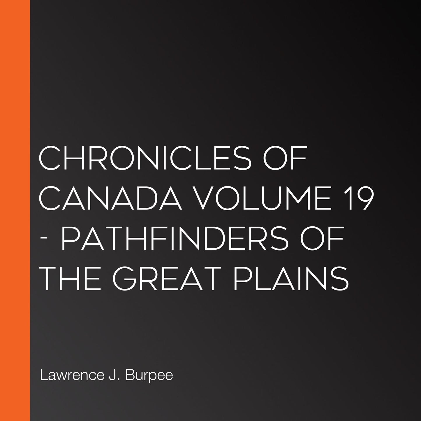 Chronicles of Canada Volume 19 - Pathfinders of the Great Plains