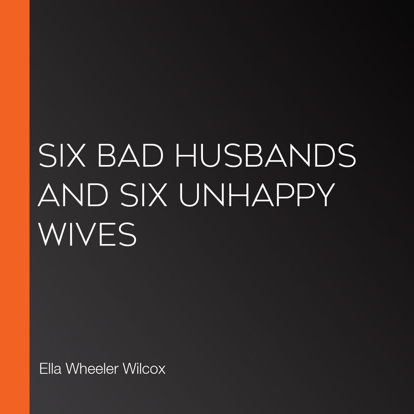 Six Bad Husbands and Six Unhappy Wives