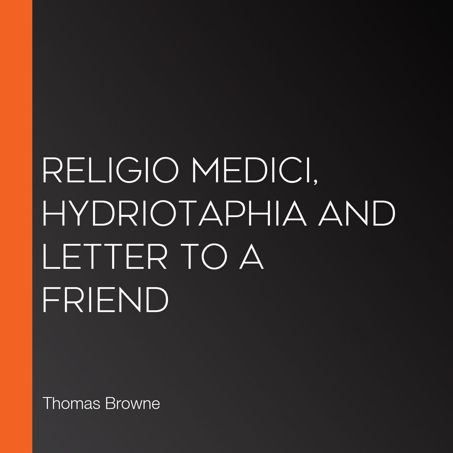Religio Medici, Hydriotaphia and Letter to a Friend
