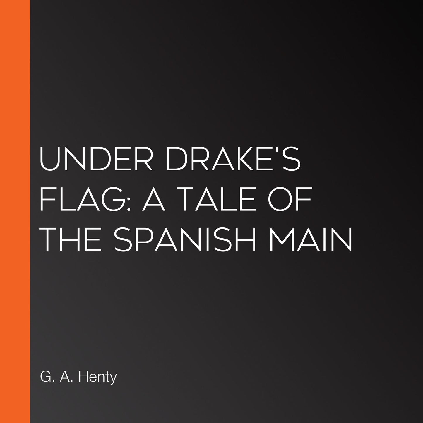 Under Drake's Flag: A Tale Of The Spanish Main