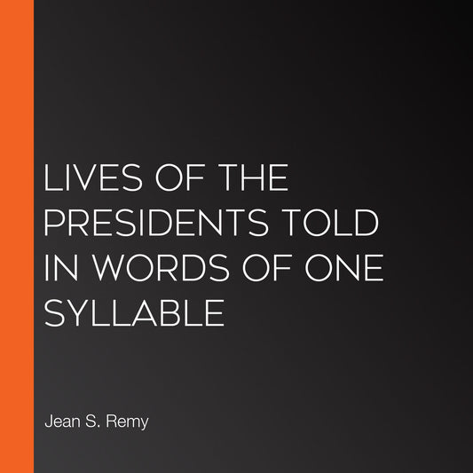 Lives of the Presidents Told in Words of One Syllable
