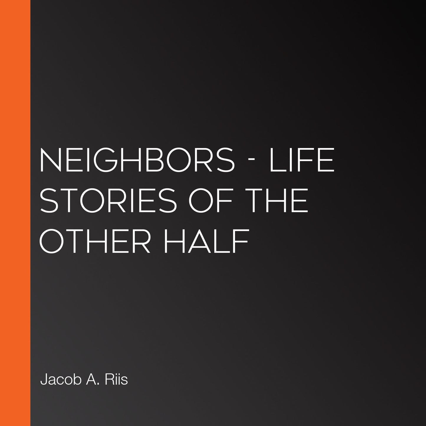 Neighbors - Life Stories of the Other Half
