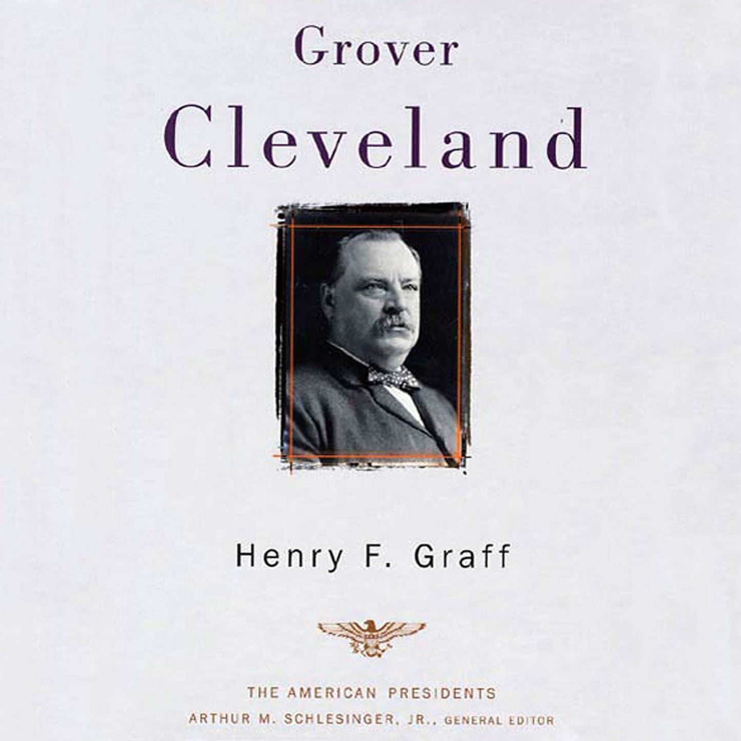 Grover Cleveland: The American Presidents: The 22nd and 24th President, 1885-1889 and 1893-1897