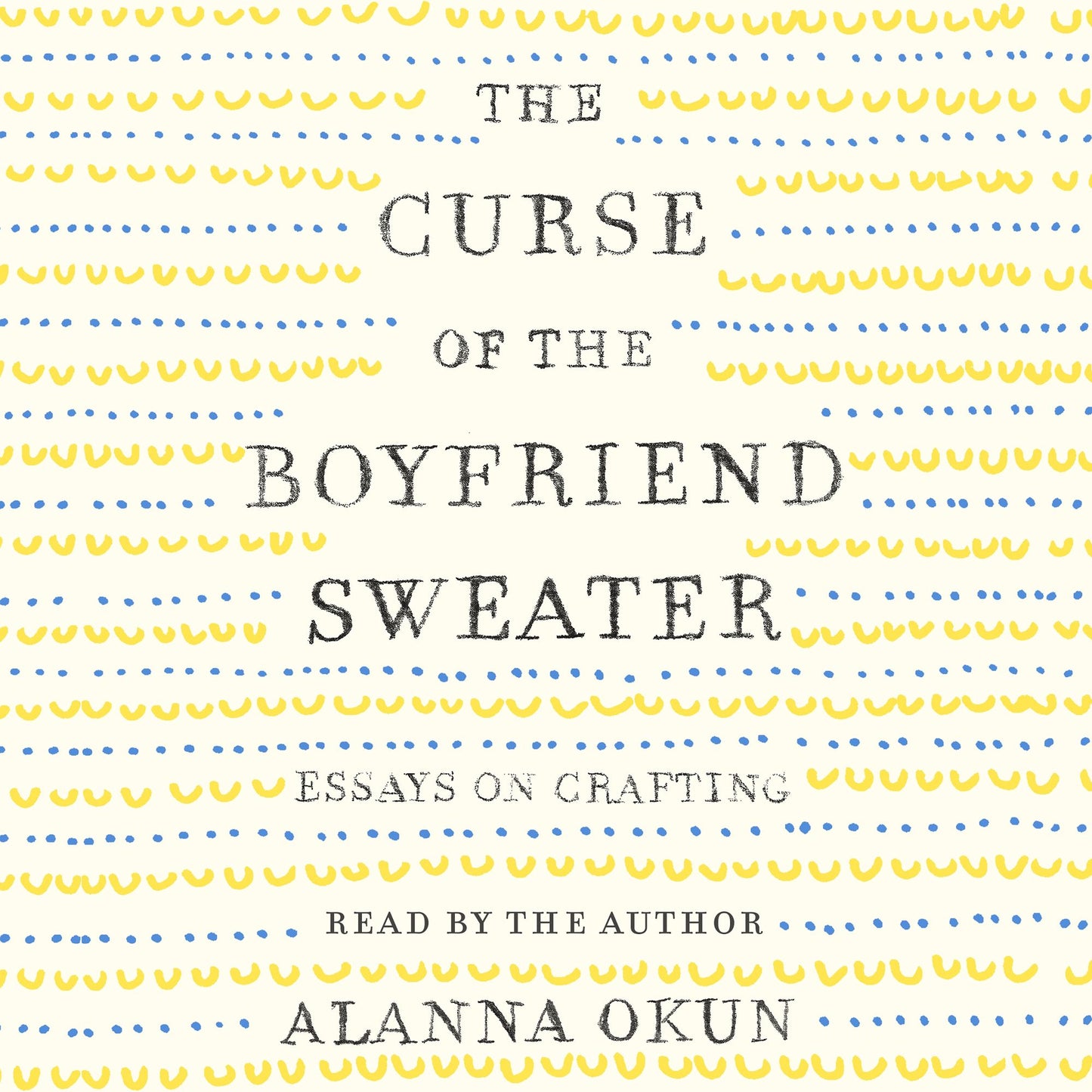 The Curse of the Boyfriend Sweater: Essays on Crafting