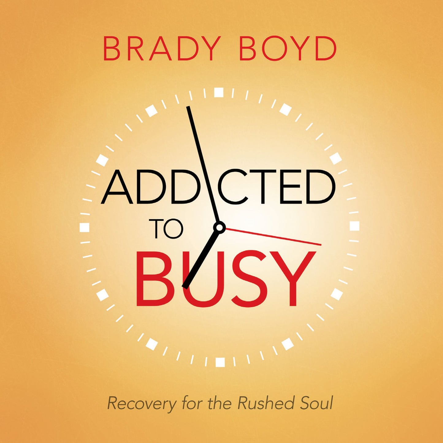 Addicted to Busy : Recovery for the Rushed Soul