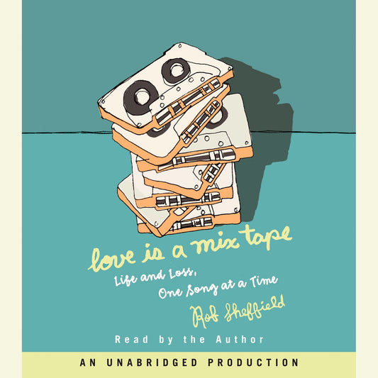 Love Is a Mix Tape: Life and Loss, One Song at a Time