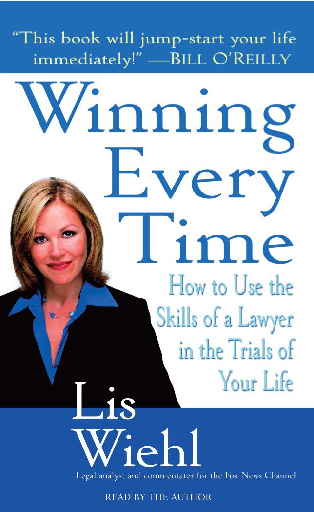 Winning Every Time: How to Use the Skills of a Lawyer in the Trials of Life