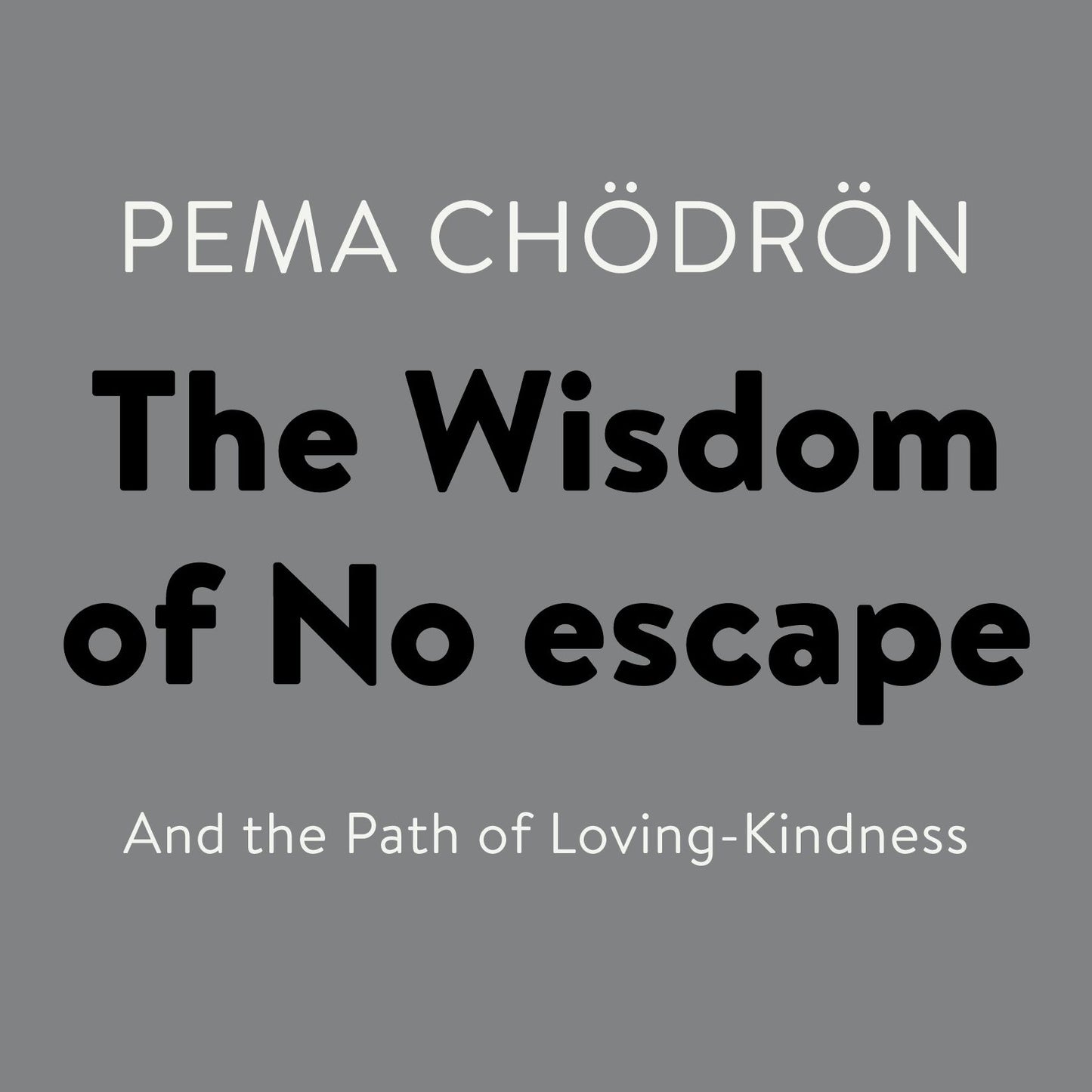 The Wisdom of No Escape: And the Path of Loving-Kindness