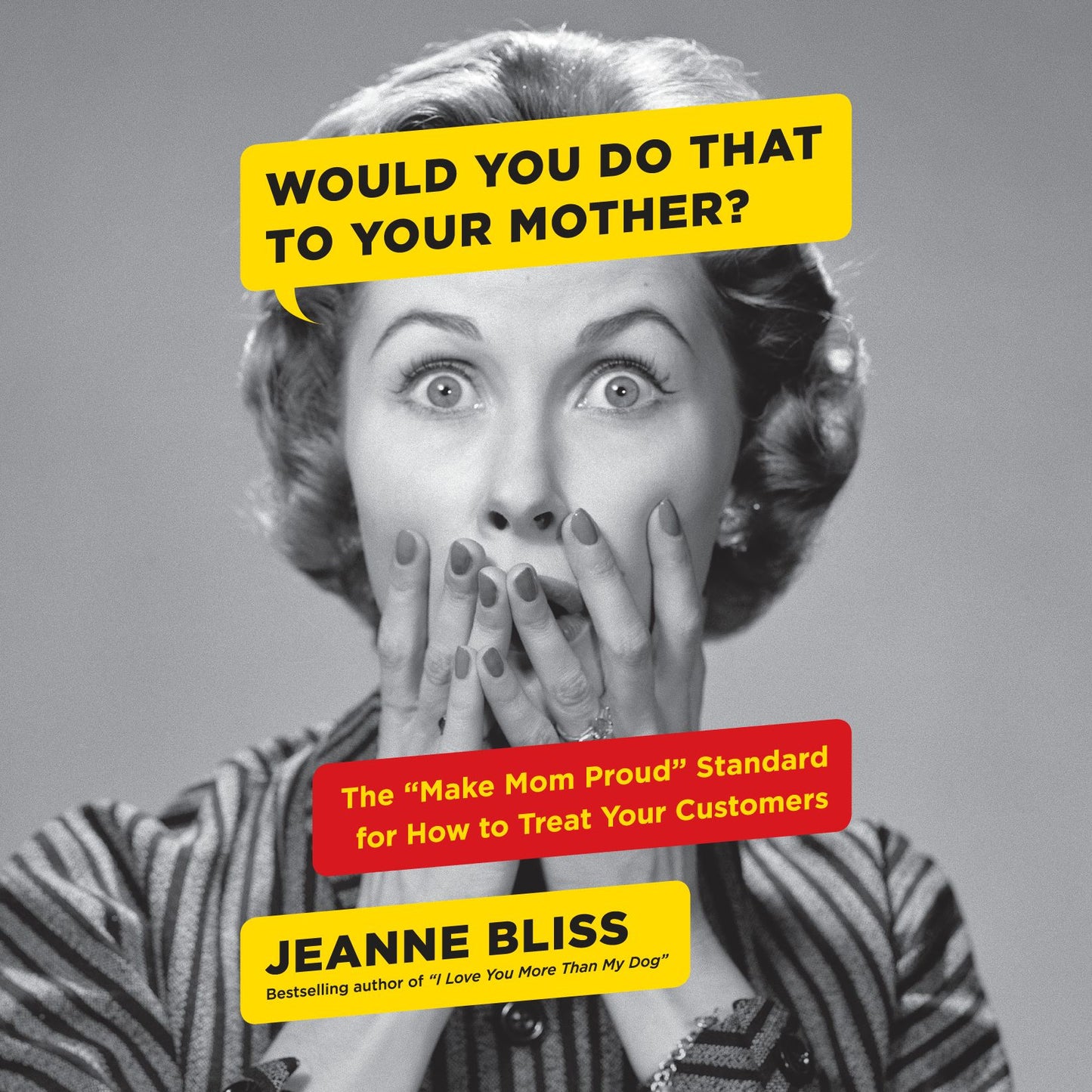Would You Do That to Your Mother?: The "Make Mom Proud" Standard for How to Treat Your Customers