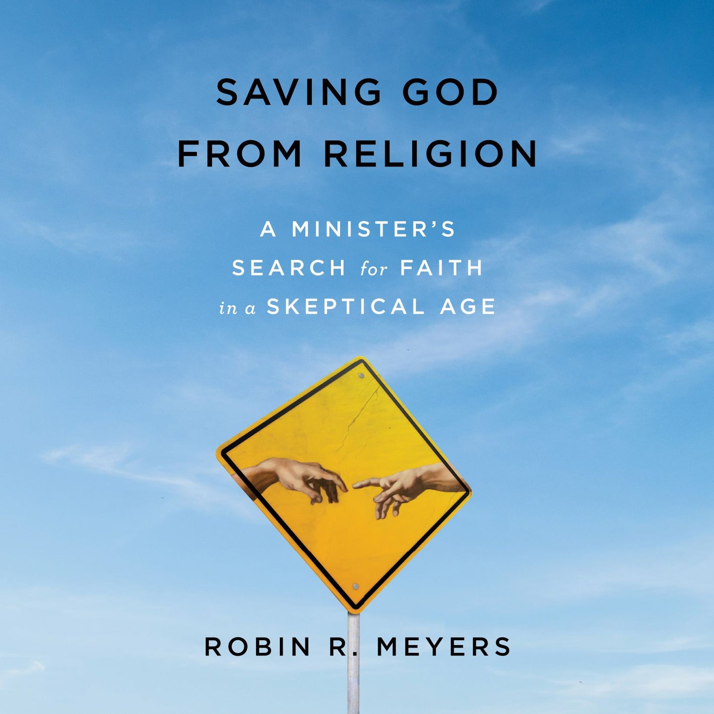 Saving God from Religion : A Minister's Search for Faith in a Skeptical Age