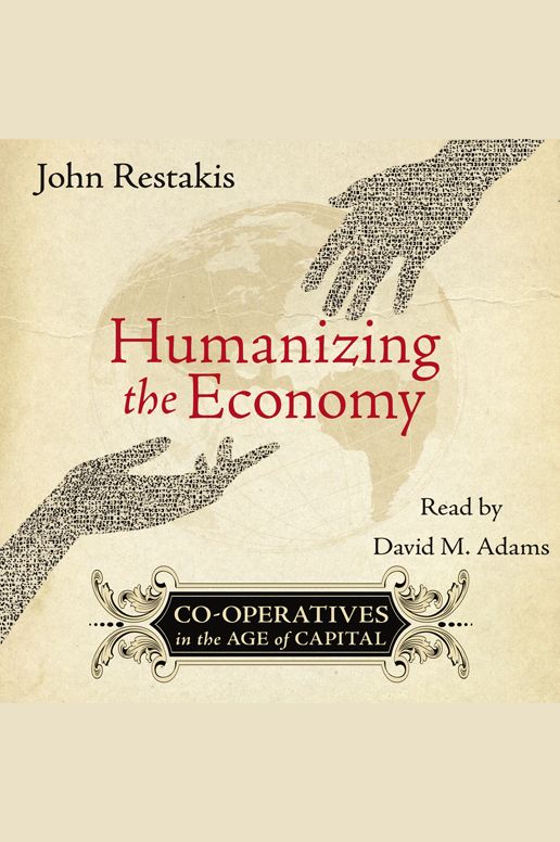 Humanizing the Economy: Co-Operatives in the Age of Capital