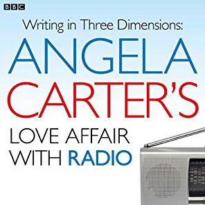 Angela Carter's Love Affair With Radio: Writing in Three Dimensions:
