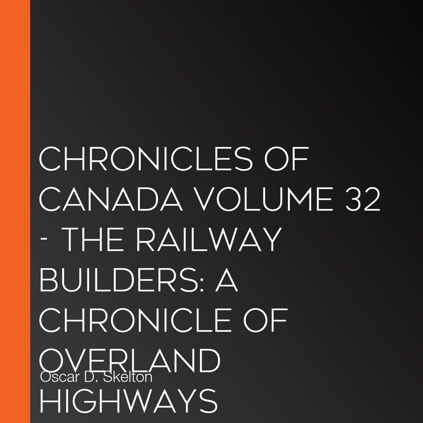 Chronicles of Canada Volume 32 - The Railway Builders: A Chronicle of Overland Highways