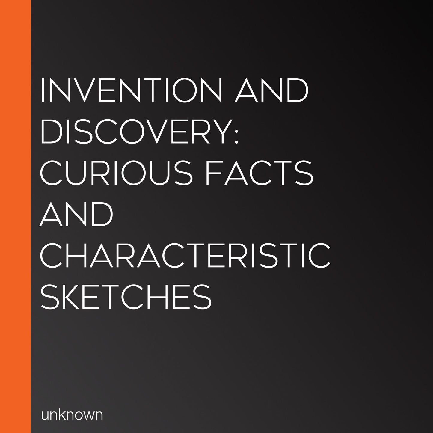 Invention And Discovery: Curious Facts And Characteristic Sketches