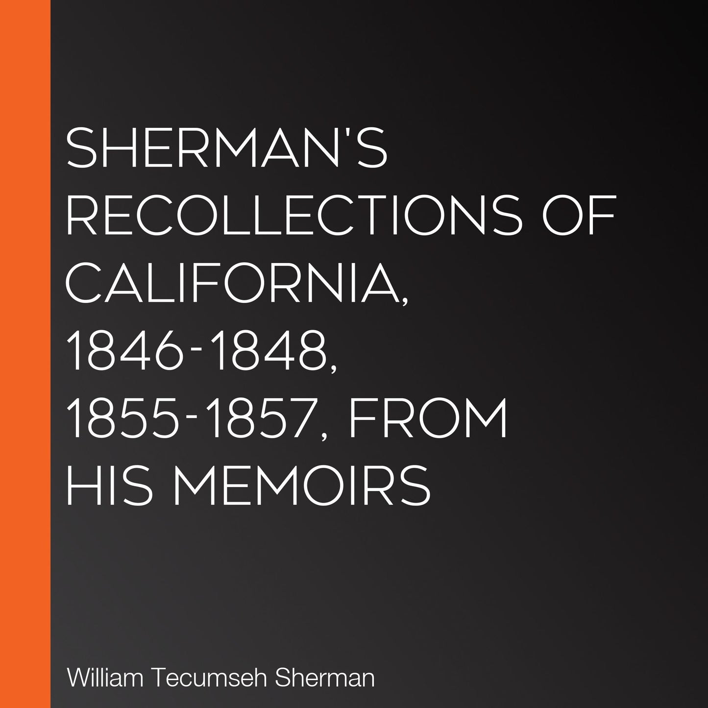 Sherman's Recollections of California, 1846-1848, 1855-1857, from his Memoirs