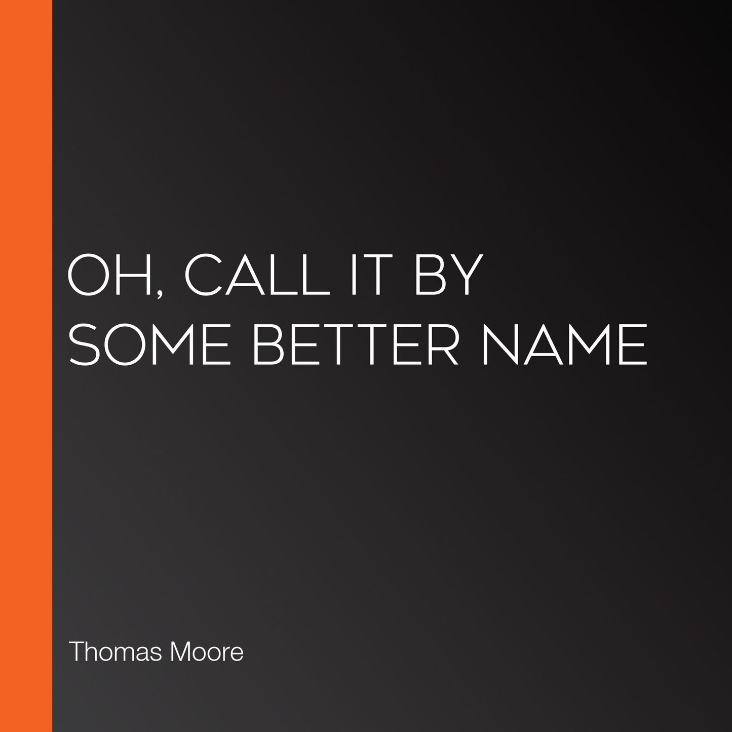 Oh, Call It by Some Better Name