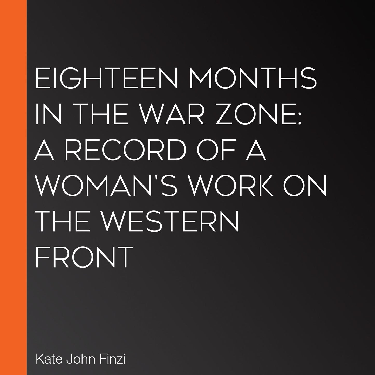 Eighteen Months in the War Zone: A Record of a Woman's Work on the Western Front