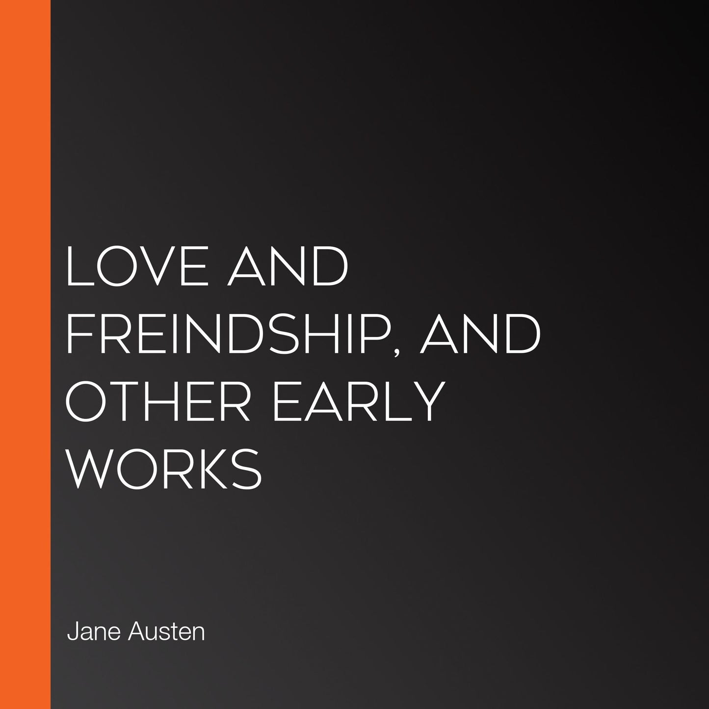 Love and Freindship, and Other Early Works