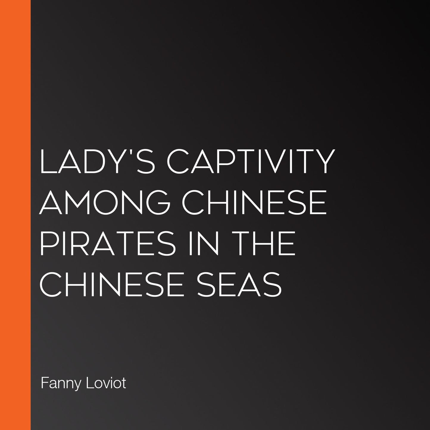 Lady's Captivity among Chinese Pirates in the Chinese Seas