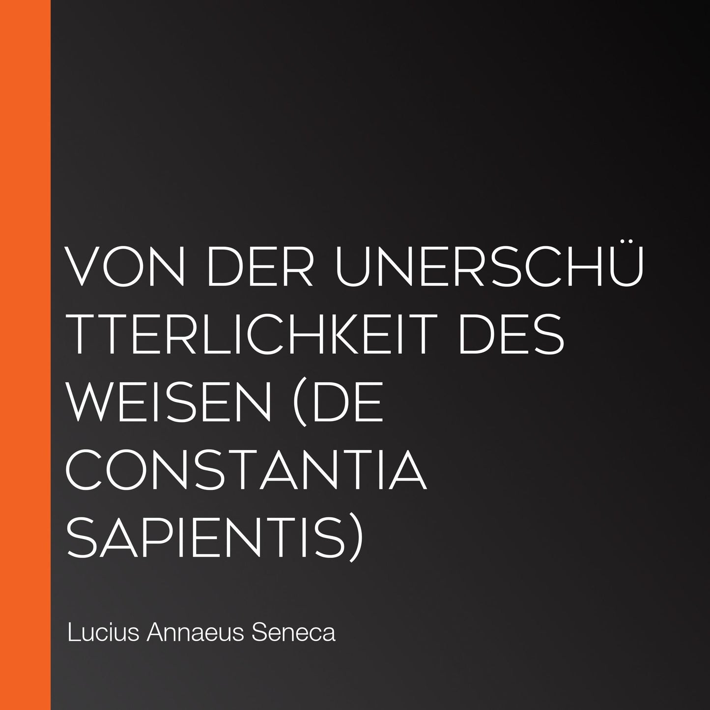 Von der UnerschÃ¼tterlichkeit des Weisen (De Constantia Sapientis)