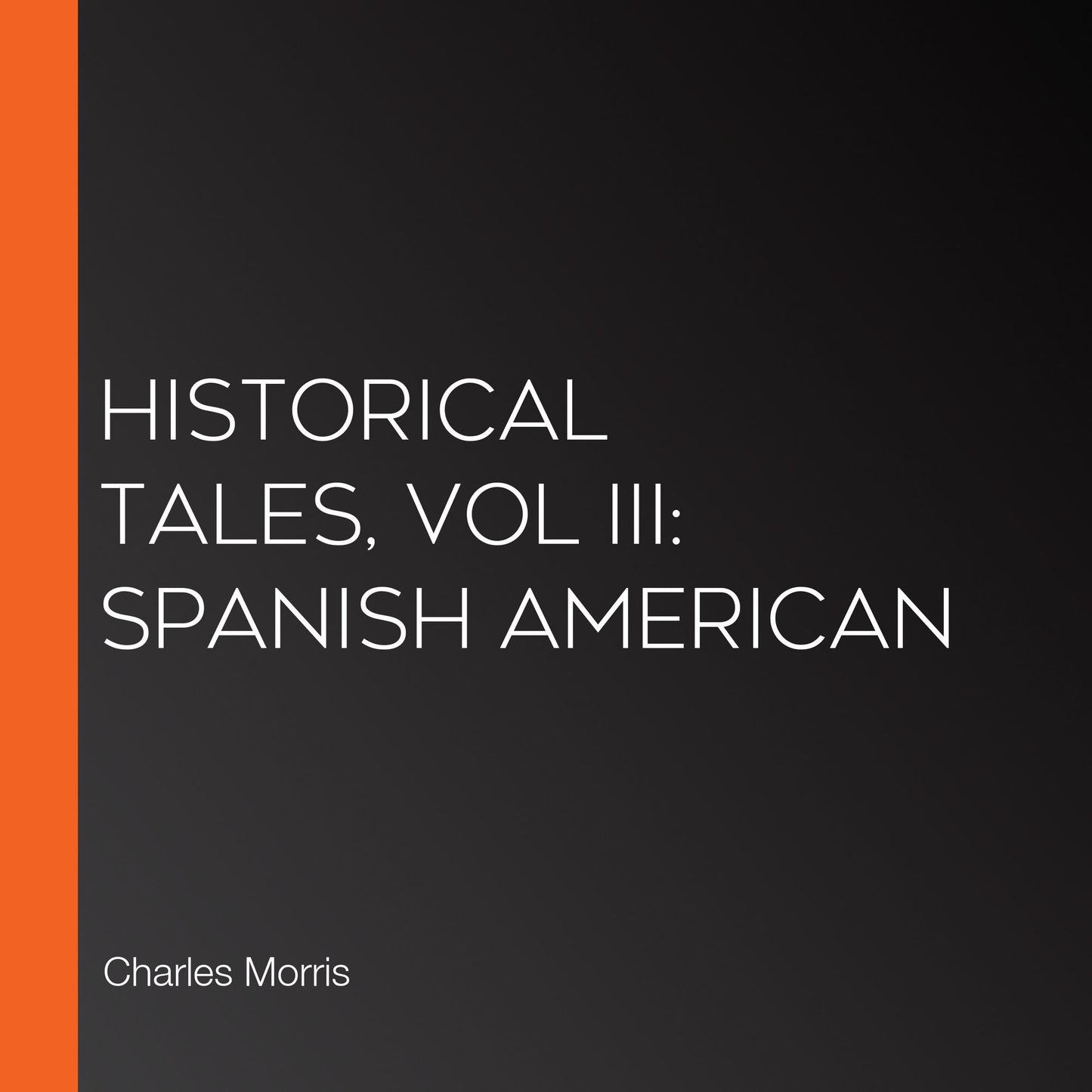 Historical Tales, Vol III: Spanish American