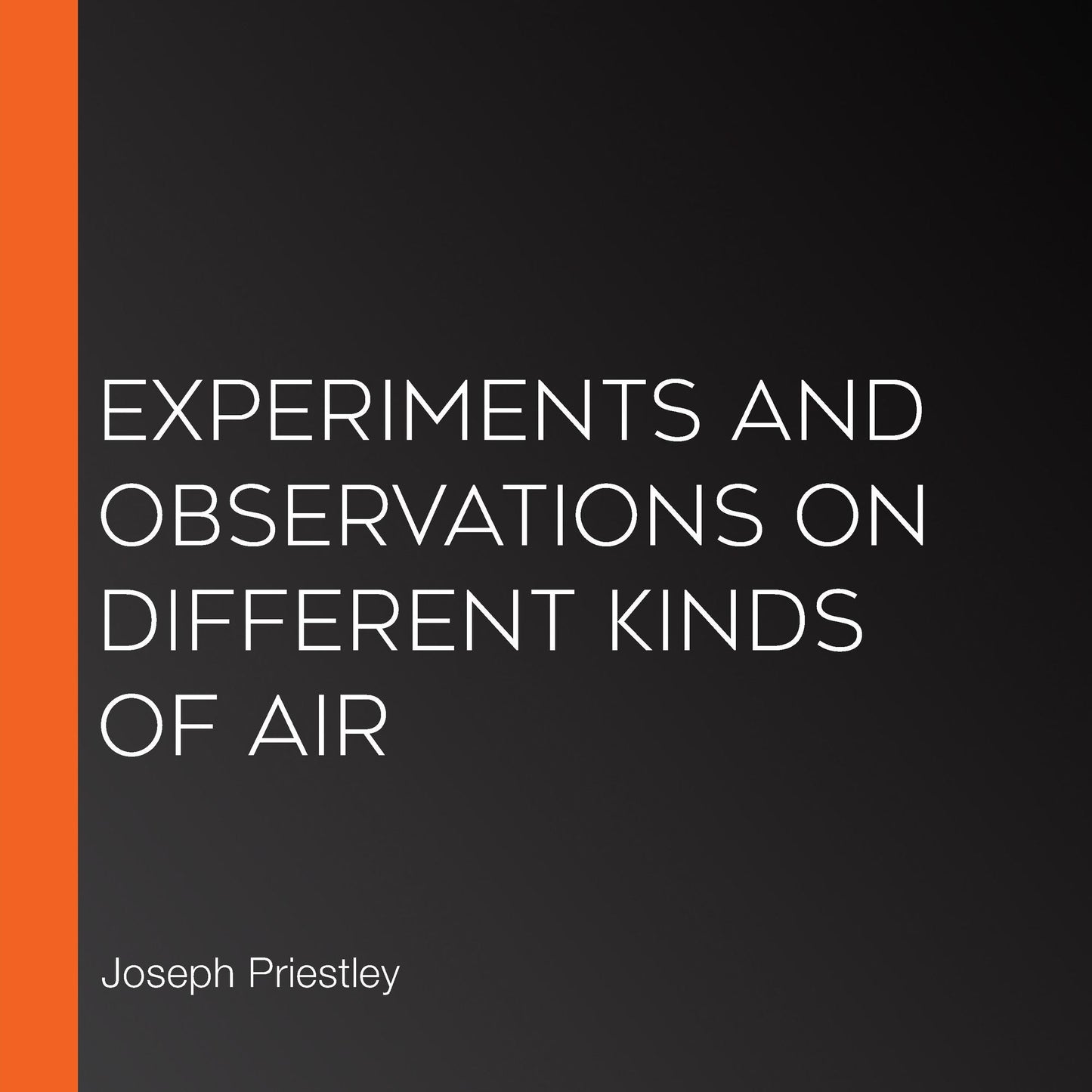 Experiments and Observations on Different Kinds of Air