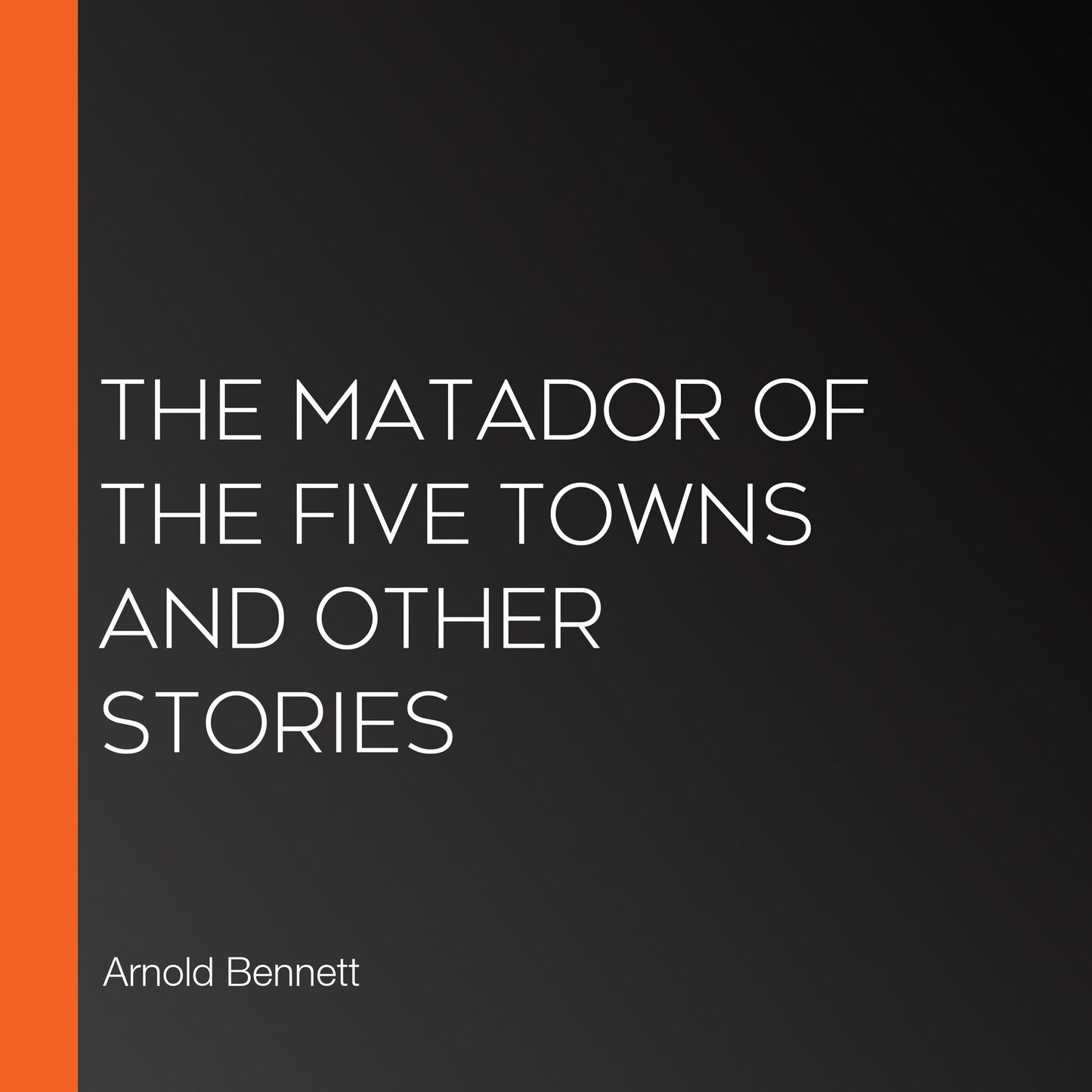 The Matador of the Five Towns and Other Stories