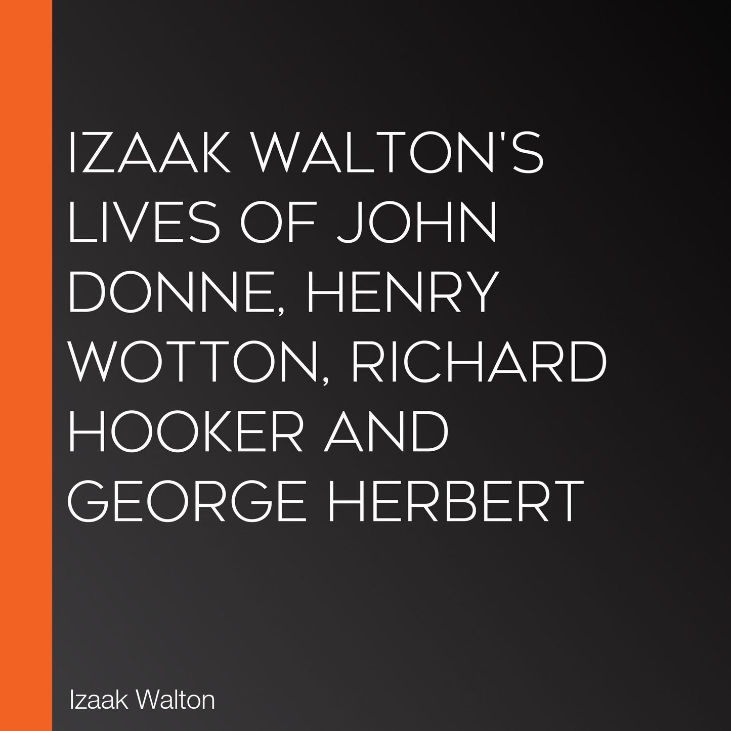 Izaak Walton's Lives of John Donne, Henry Wotton, Richard Hooker and George Herbert