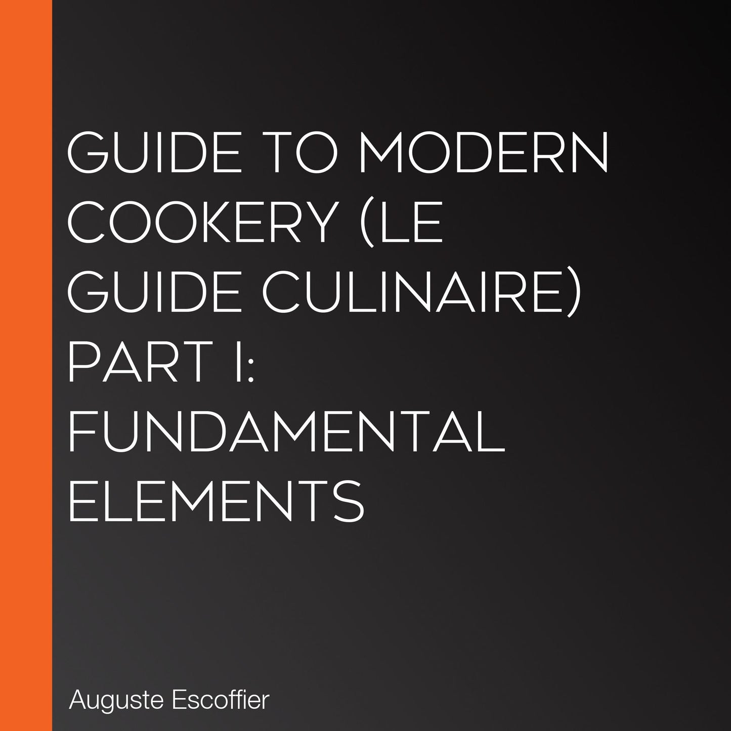 Guide to Modern Cookery (Le Guide Culinaire) Part I: Fundamental Elements