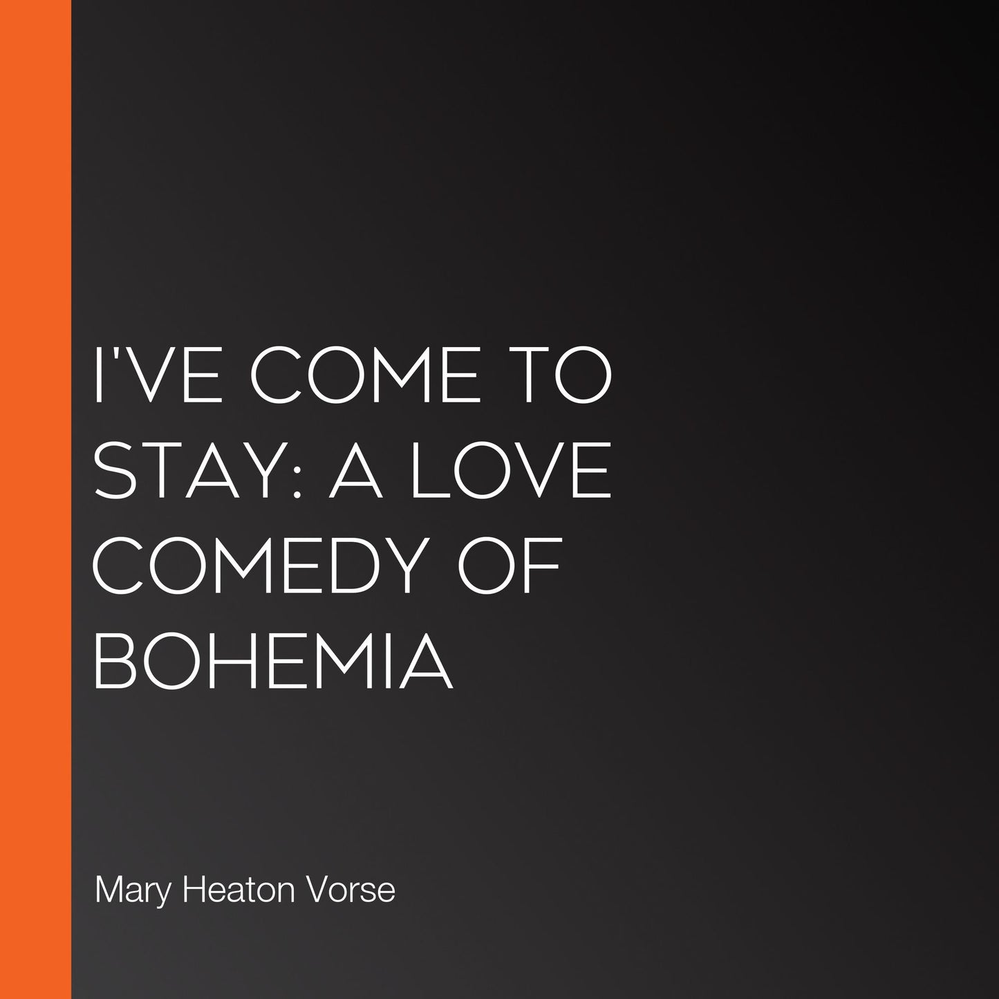 I've Come to Stay: A Love Comedy of Bohemia