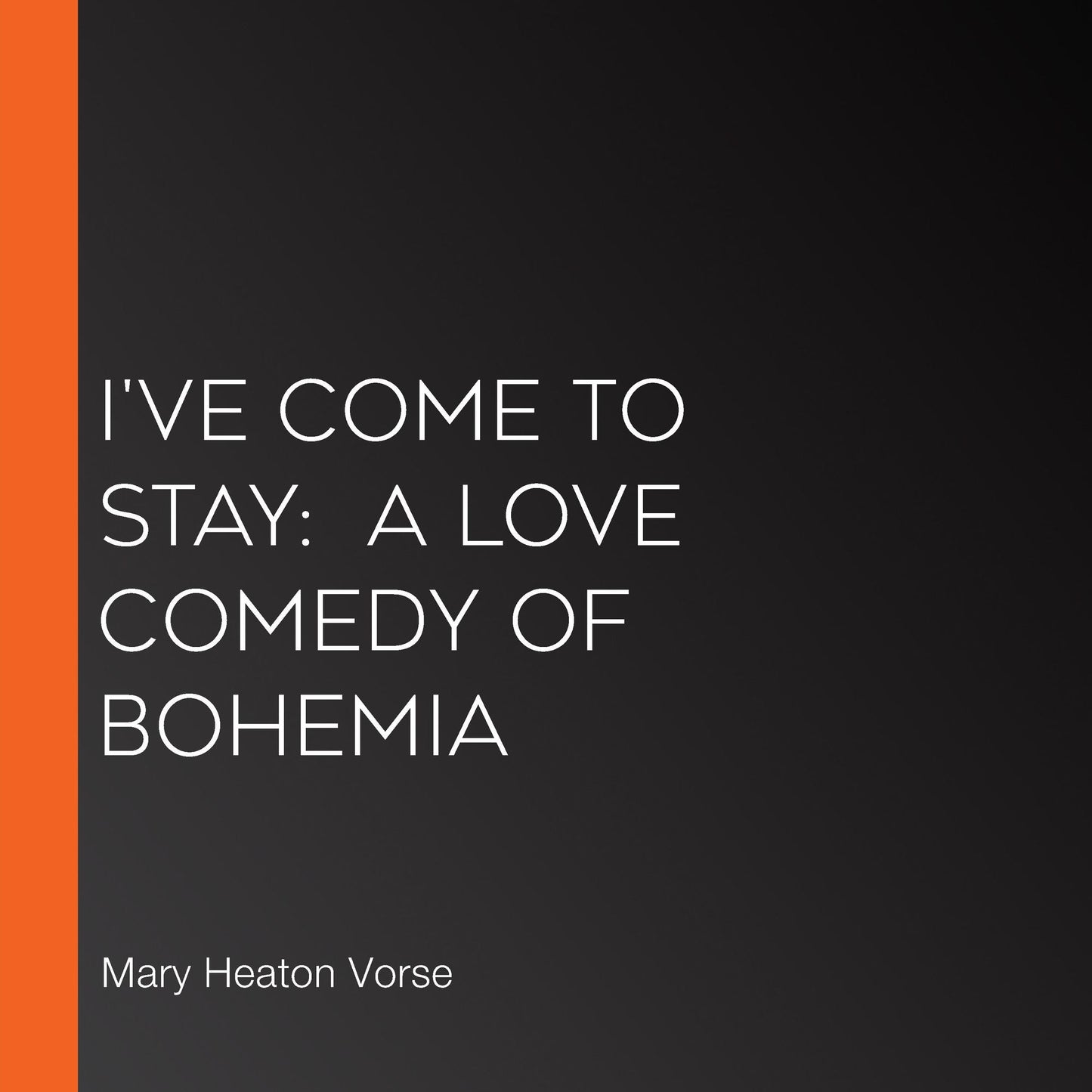 I've Come to Stay: A Love Comedy of Bohemia