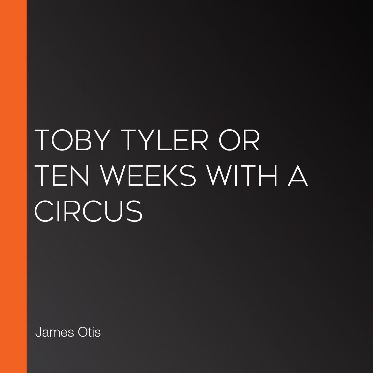 Toby Tyler or Ten Weeks with a Circus